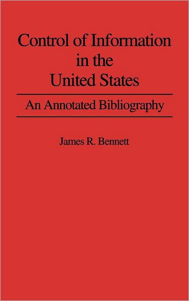 Cover for James R. Bennett · Control of Information in the United States: An Annotated Bibliography of Books (Hardcover Book) (1987)