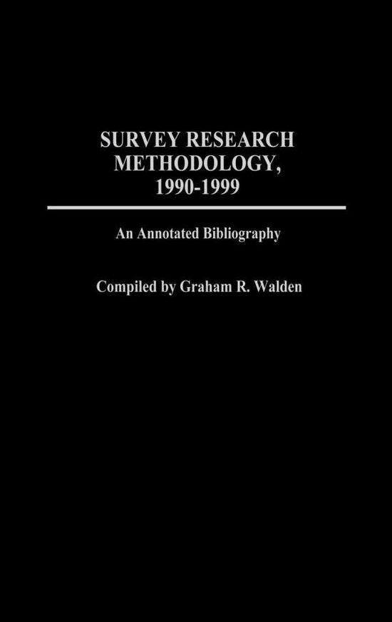 Survey Research Methodology, 1990-1999: An Annotated Bibliography - Graham R. Walden - Books - ABC-CLIO - 9780313305979 - September 30, 2002