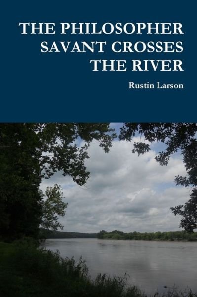 Cover for Rustin Larson · The Philosopher Savant Crosses the River (Paperback Book) (2018)