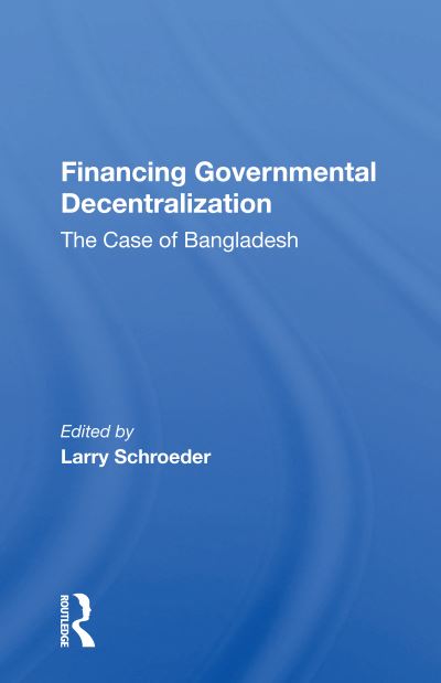 Cover for Larry Schroeder · Financing Governmental Decentralization: The Case Of Bangladesh (Paperback Book) (2020)