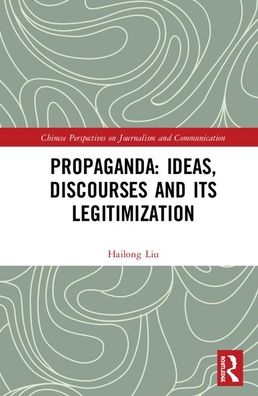 Cover for Hailong Liu · Propaganda: Ideas, Discourses and its Legitimization - Chinese Perspectives on Journalism and Communication (Hardcover Book) (2019)