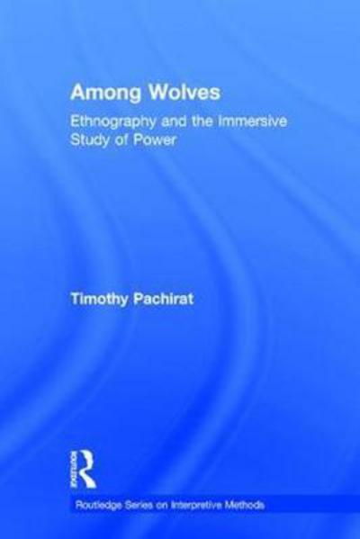 Cover for Pachirat, Timothy (University of Massachusetts Amherst, USA) · Among Wolves: Ethnography and the Immersive Study of Power - Routledge Series on Interpretive Methods (Hardcover Book) (2017)