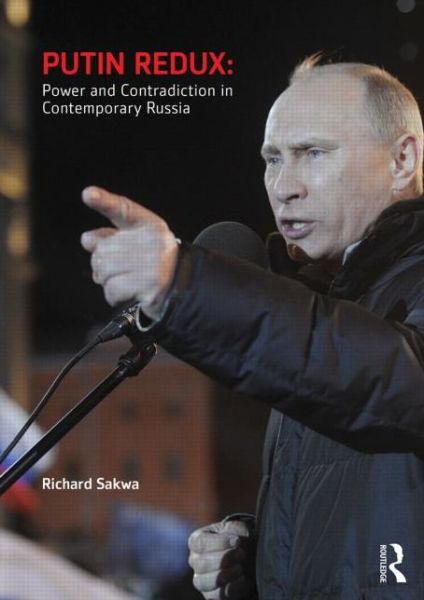 Cover for Sakwa, Richard (University of Kent at Canterbury, UK) · Putin Redux: Power and Contradiction in Contemporary Russia (Pocketbok) (2014)