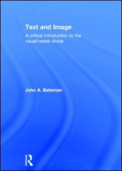 Cover for Bateman, John (University of Bremen, Germany) · Text and Image: A Critical Introduction to the Visual / Verbal Divide (Hardcover Book) (2014)