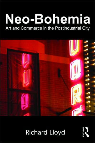 Neo-Bohemia: Art and Commerce in the Postindustrial City - Richard Lloyd - Livros - Taylor & Francis Ltd - 9780415870979 - 7 de maio de 2010