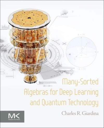 Cover for Giardina, Charles R. (Bell Telephone Laboratories, Whippany, NJ, USA;  Lucent Technologies, Whippany, NJ, USA) · Many-Sorted Algebras for Deep Learning and Quantum Technology (Paperback Book) (2024)