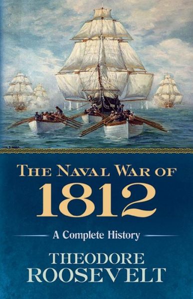 Cover for Theodore Roosevelt · The Naval War of 1812: A Complete History (Paperback Book) (2017)