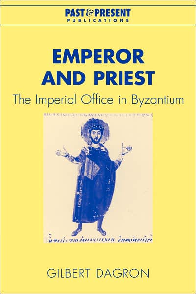 Cover for Dagron, Gilbert (College de France, Paris) · Emperor and Priest: The Imperial Office in Byzantium - Past and Present Publications (Paperback Book) (2007)