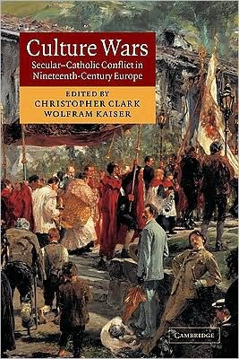 Culture Wars: Secular-Catholic Conflict in Nineteenth-Century Europe - Christopher Clark - Böcker - Cambridge University Press - 9780521809979 - 14 augusti 2003