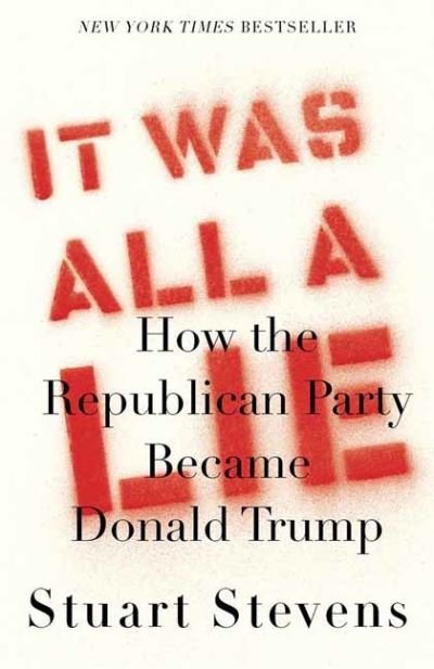 It Was All a Lie: How the Republican Party Became Donald Trump - Stuart Stevens - Livres - Random House USA Inc - 9780593080979 - 14 septembre 2021