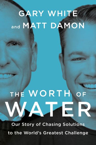 Cover for Gary White · The Worth of Water: Our Story of Chasing Solutions to the World's Greatest Challenge (Inbunden Bok) (2022)