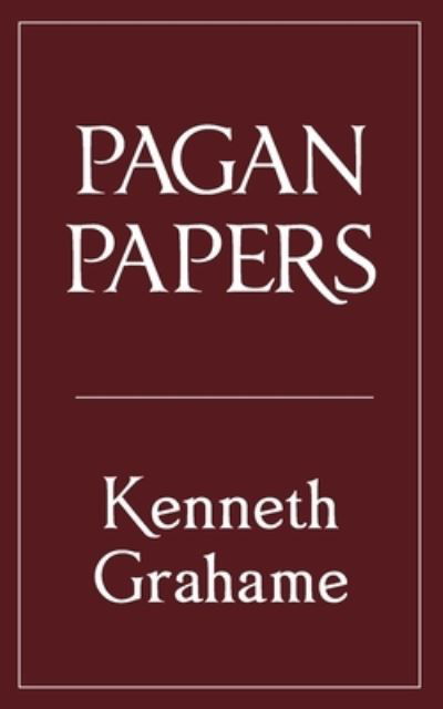 Pagan Papers - Walmer Belles-Lettres - Kenneth Grahame - Books - Michael Walmer - 9780648690979 - July 25, 2023