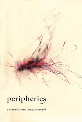 Cover for Peripheries: A Journal of Word, Image, and Sound, No. 7 - Peripheries: A Journal of Word, Image, and Sound (Pocketbok) (2025)
