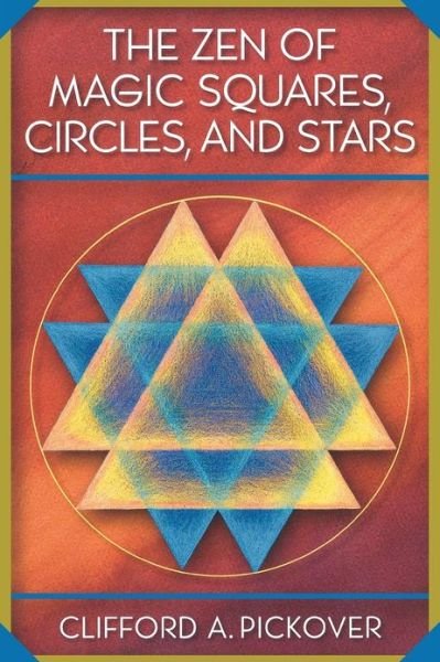 The Zen of Magic Squares, Circles, and Stars: An Exhibition of Surprising Structures across Dimensions - Clifford A. Pickover - Bøker - Princeton University Press - 9780691115979 - 18. januar 2004