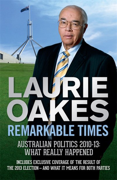 Cover for Laurie Oakes · Remarkable Times: Australian Politics 2010-13: What Really Happened (Paperback Book) (2025)