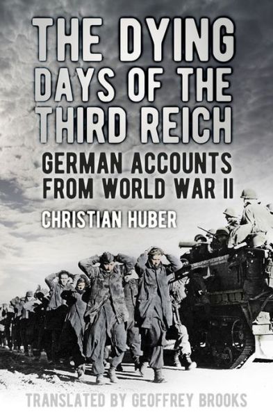 Cover for Christian Huber · The Dying Days of the Third Reich: German Accounts from World War II (Hardcover Book) (2016)