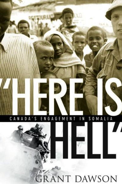 Cover for Grant Dawson · “Here Is Hell”: Canada's Engagement in Somalia (Hardcover Book) (2006)
