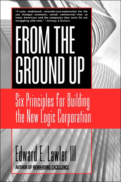 Cover for Lawler, Edward E., III · From The Ground Up: Six Principles for Building the New Logic Corporation (Paperback Book) (2000)