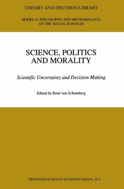 Science, Politics and Morality: Scientific Uncertainty and Decision Making - Theory and Decision Library A: - Rene Von Schomberg - Books - Springer - 9780792319979 - December 31, 1992