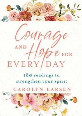 Cover for Carolyn Larsen · Courage and Hope for Every Day â€“ 180 Readings to Strengthen Your Spirit (Hardcover Book) (2022)