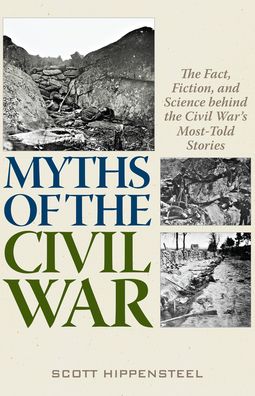 Cover for Scott Hippensteel · Myths of the Civil War: The Fact, Fiction, and Science behind the Civil War’s Most-Told Stories (Hardcover bog) (2022)