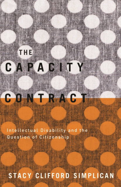 Cover for Stacy Clifford Simplican · The Capacity Contract: Intellectual Disability and the Question of Citizenship (Hardcover Book) (2015)