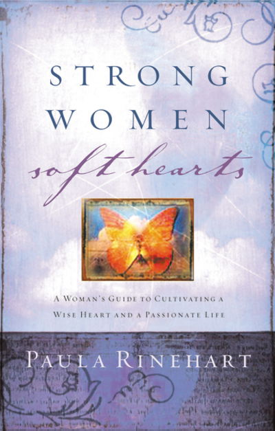 Cover for Paula Rinehart · Strong Women, Soft Hearts: A Woman's Guide to Cultivating a Wise Heart and a Passionate Life (Paperback Book) (2005)