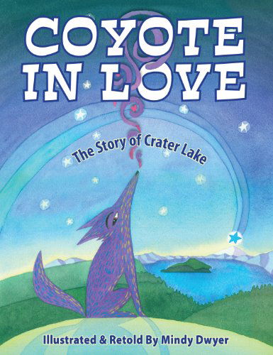 Coyote in Love: The Story of Crater Lake - MS Mindy Dwyer - Książki - Graphic Arts Center Publishing Co - 9780882409979 - 1 maja 2014