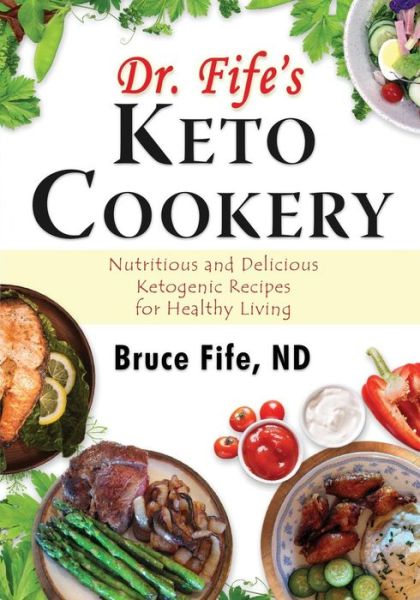 Cover for Fife, Dr Bruce, ND · Dr Fife's Keto Cookery: Nutritious &amp; Delicious Ketogenic Recipes for Healthy Living (Paperback Book) (2016)