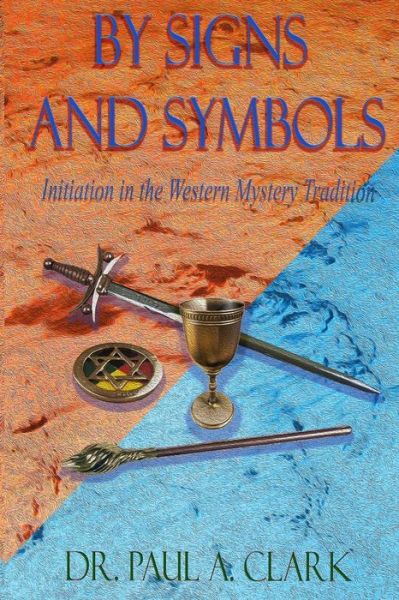 Cover for Paul a Clark · By Signs and Symbols: Initiation in the Western Mystery Tradition (Paperback Book) (2017)