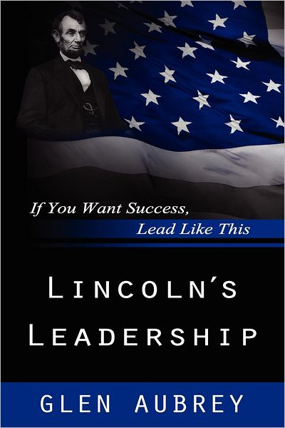 Cover for Glen Aubrey · Lincoln's Leadership--if You Want Success, Lead Like This (Pocketbok) (2012)