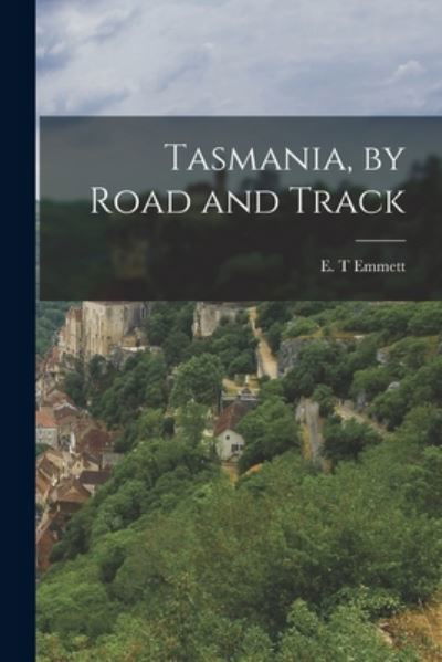 Cover for E T Emmett · Tasmania, by Road and Track (Paperback Bog) (2021)