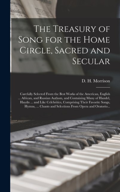 Cover for D H (Daniel H ) Morrison · The Treasury of Song for the Home Circle, Sacred and Secular [microform] (Innbunden bok) (2021)
