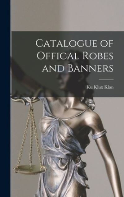 Catalogue of Offical Robes and Banners - Ku Klux Klan (1915- ) - Bøger - Hassell Street Press - 9781013574979 - 9. september 2021