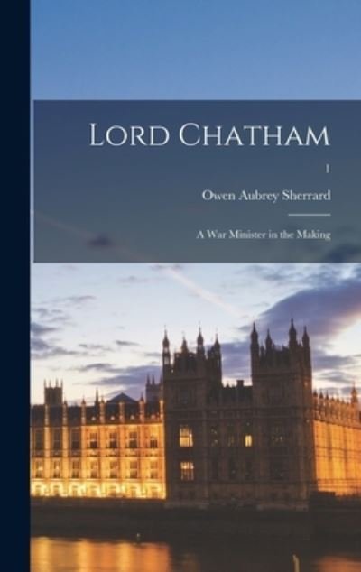 Cover for Owen Aubrey 1887-1962 Sherrard · Lord Chatham; a War Minister in the Making; 1 (Hardcover Book) (2021)