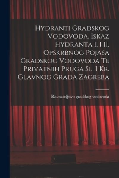 Cover for Ravnateljstvo Gradskog Vodovoda · Hydranti Gradskog Vodovoda. Iskaz Hydranta I. i II. Opskrbnog Pojasa Gradskog Vodovoda Te Privatnih Pruga Sl. i Kr. Glavnog Grada Zagreba (Paperback Book) (2021)