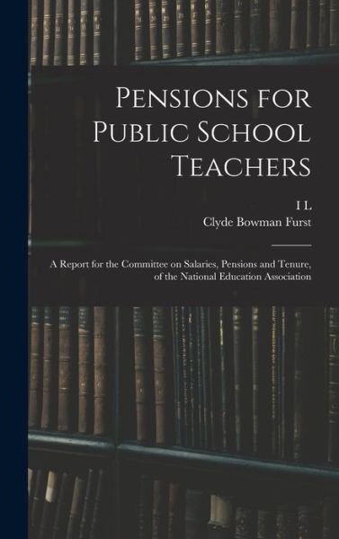 Cover for Clyde Bowman Furst · Pensions for Public School Teachers; a Report for the Committee on Salaries, Pensions and Tenure, of the National Education Association (Bok) (2022)