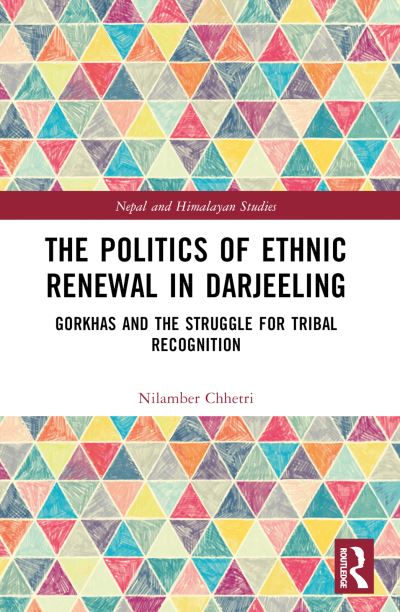 Cover for Nilamber Chhetri · The Politics of Ethnic Renewal in Darjeeling: Gorkhas and the Struggle for Tribal Recognition - Nepal and Himalayan Studies (Taschenbuch) (2024)