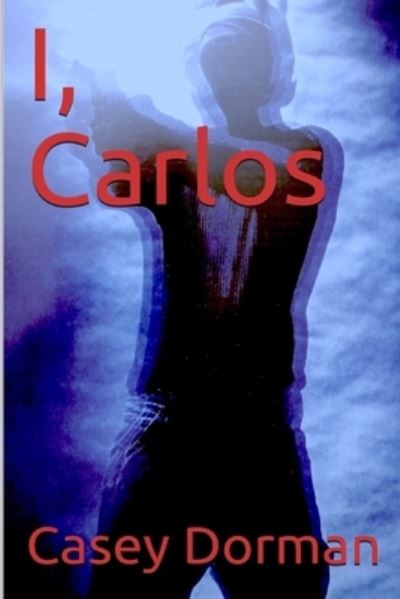 I, Carlos - Casey Dorman - Livros - Independently published - 9781083100979 - 6 de dezembro de 2019