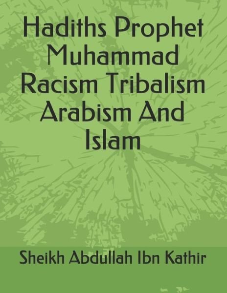 Cover for Sheikh Abdullah Ibn Kathir · Hadiths Prophet Muhammad Racism Tribalism Arabism And Islam (Paperback Book) (2019)
