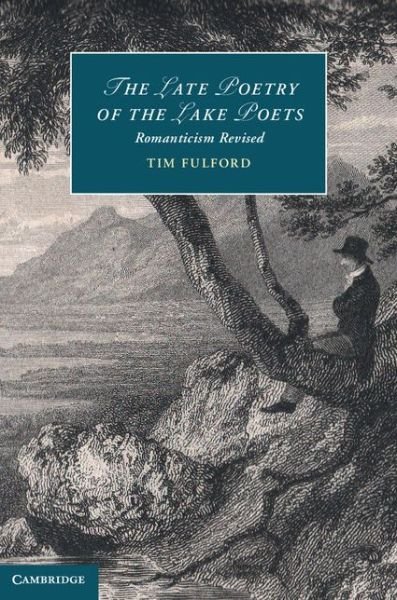 Cover for Fulford, Tim (De Montfort University, Leicester) · The Late Poetry of the Lake Poets: Romanticism Revised - Cambridge Studies in Romanticism (Hardcover bog) (2013)