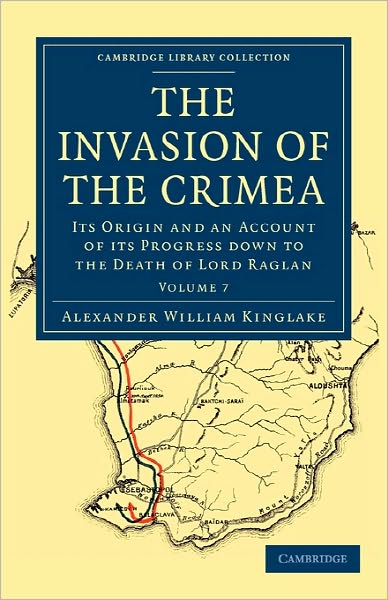 Cover for Alexander William Kinglake · The Invasion of the Crimea: Its Origin and an Account of its Progress Down to the Death of Lord Raglan - Cambridge Library Collection - Naval and Military History (Paperback Book) (2010)