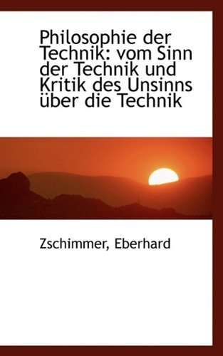 Cover for Zschimmer Eberhard · Philosophie Der Technik: Vom Sinn Der Technik Und Kritik Des Unsinns Über Die Technik (Taschenbuch) [German edition] (2009)