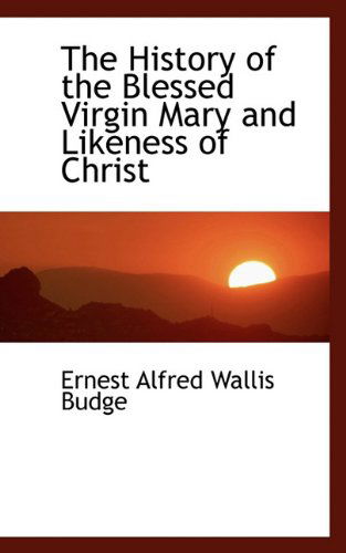 Cover for Ernest Alfred Wallis Budge · The History of the Blessed Virgin Mary and Likeness of Christ (Pocketbok) (2009)