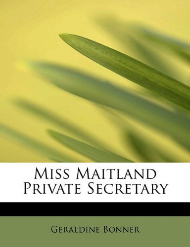 Miss Maitland Private Secretary - Geraldine Bonner - Books - BiblioLife - 9781113829979 - September 1, 2009