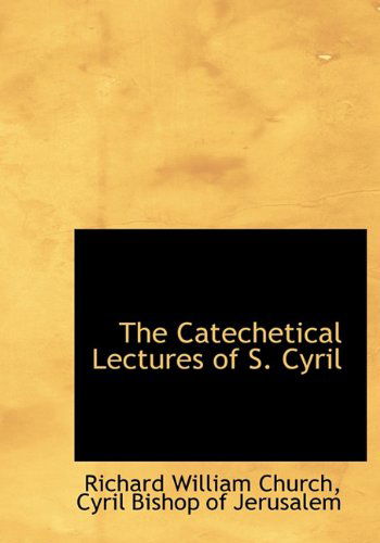 The Catechetical Lectures of S. Cyril - Cyril - Books - BiblioLife - 9781117128979 - November 18, 2009