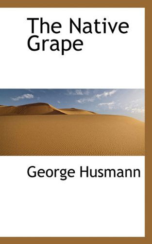 The Native Grape - George Husmann - Livres - BiblioLife - 9781117748979 - 7 décembre 2009