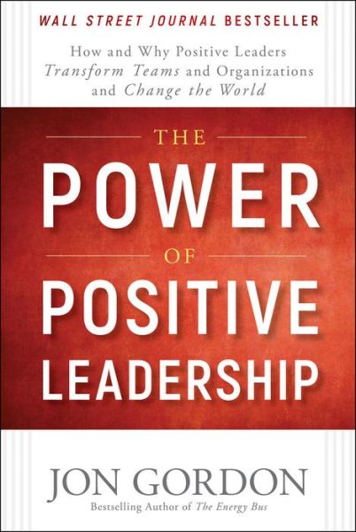 Cover for Jon Gordon · The Power of Positive Leadership: How and Why Positive Leaders Transform Teams and Organizations and Change the World - Jon Gordon (Innbunden bok) (2017)