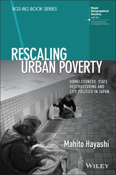 Cover for Hayashi, Mahito (Kinjo Gakuin University, Japan) · Rescaling Urban Poverty: Homelessness, State Restructuring and City Politics in Japan - RGS-IBG Book Series (Hardcover Book) (2023)