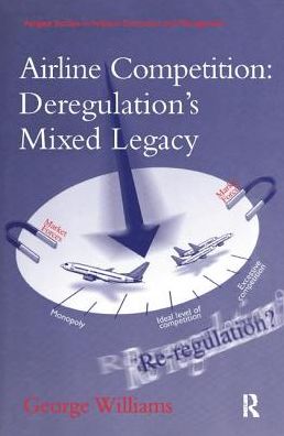 Cover for George Williams · Airline Competition: Deregulation's Mixed Legacy - Ashgate Studies in Aviation Economics and Management (Paperback Book) (2017)